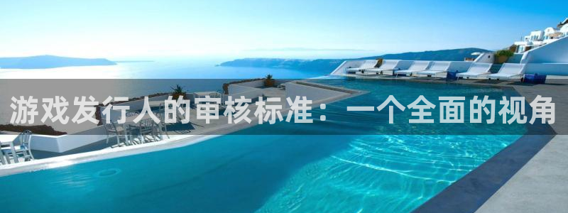 pp电子子文化创意有限公司特邀玩家：游戏发行人的审核标准：一个全面的视角