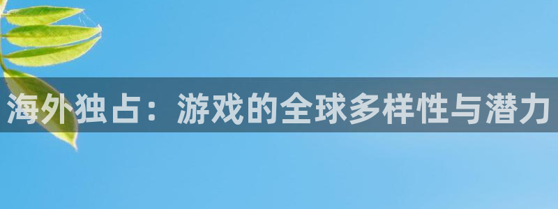 pp电子集团董事长刘一辰简历：海外独占：游戏的全球多样性与潜力